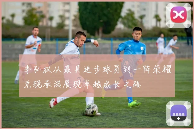 李弘权从最具进步球员到一阵荣耀兑现承诺展现卓越成长之路
